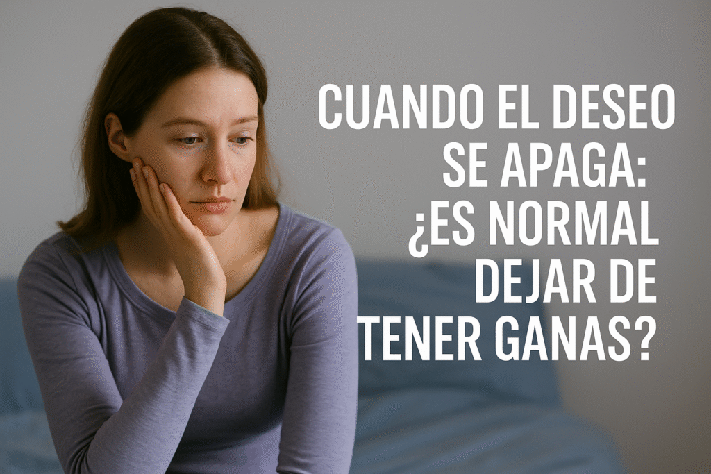 mujer sin deseo ni ganas cuando el deseo se apaga, es normal no tener ganas